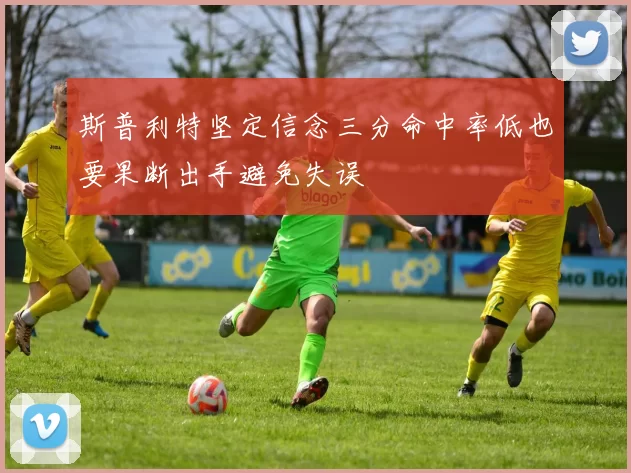 斯普利特坚定信念三分命中率低也要果断出手避免失误