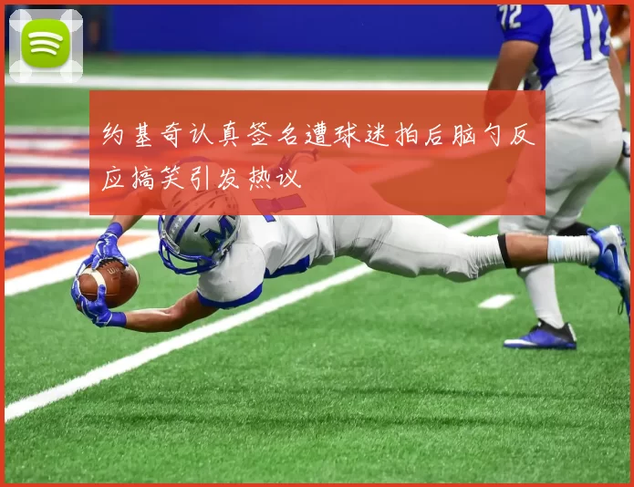 约基奇认真签名遭球迷拍后脑勺反应搞笑引发热议